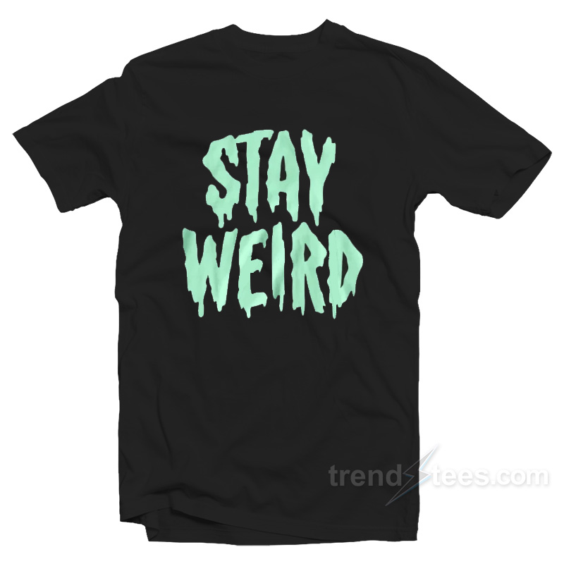 Stay Weird T-Shirt