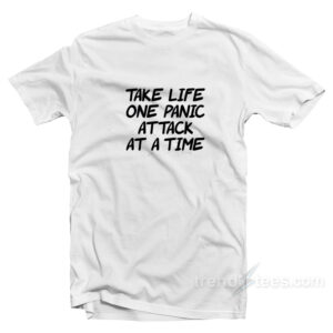 Take Life One Panic Attack At A Tim T-Shirt