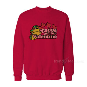 Tacos are my Valentine Sweatshirt