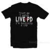 Trust Me I Watch LIVE PD I'm Basically A Cop T-Shirt