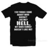 You think I Care About Who Doesn't Like Me T-Shirt