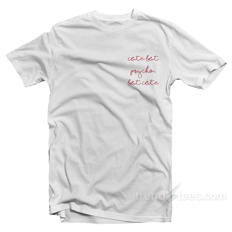 Cute But Psycho But Cute T-Shirt