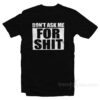 Don't Ask Me For Shit T-Shirt