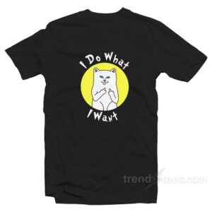 I Do What I Want T-Shirt