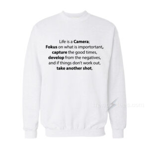 Life Is A Camera Quote Sweatshirt