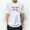 You Can't fire Me T-Shirt