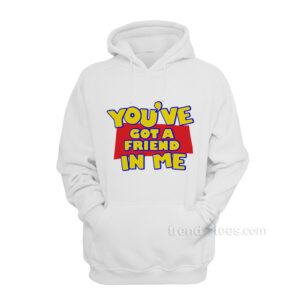 You've Got A Friends In Me Hoodies