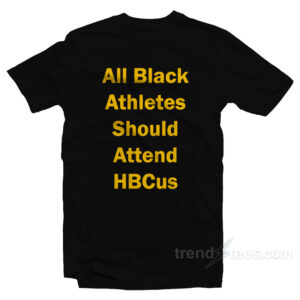 All Black Athletes Should Attend HBcus T-Shirt