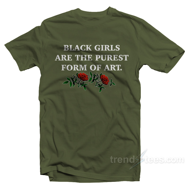 Black Girls Are The Purest Form of Art T-Shirt