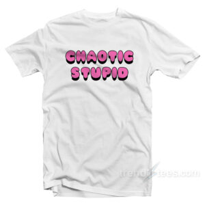 Chaotic Stupid T-Shirt