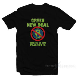 Green New Deal There Is No Planet B T-Shirt