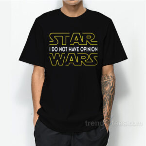 I Do Not Have Star Wars Opinions T-Shirt