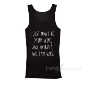 I Just Want To Drink Wine Save Animals Take Naps Tank Top