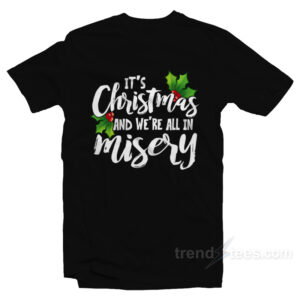 It's Christmas and We're All In Misery T-Shirt