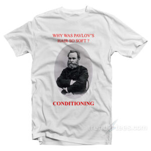 Why Was Pavlov's Hair So Soft T-Shirt