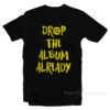 Justin Bieber Drop The Album Already T-Shirt