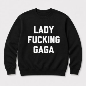 Lady Fucking Gaga sweatshirt