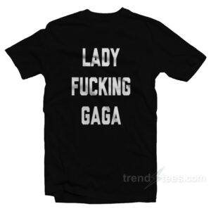 Lady fucking Gaga T-Shirt