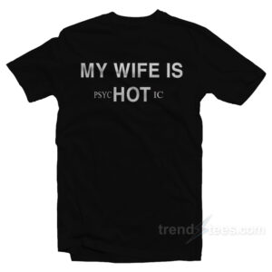 My Wife Is Psychotic T-Shirt