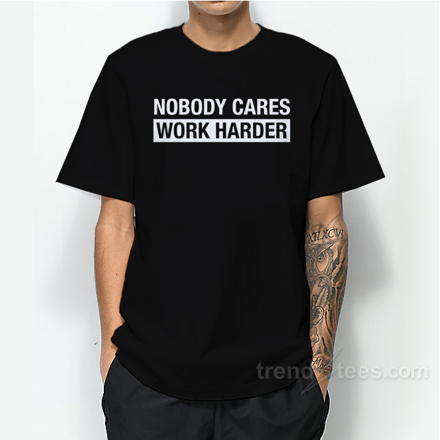 Nobody Cares Work Harder T-Shirt