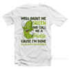 Paint Me Green And Call Me A Pickle Bitches T-Shirt
