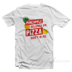 Pineaplle Belongs On Pizza T-Shirt