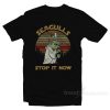 Seagulls Stop It Now T-Shirt