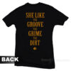 She Like the Groove the Grime the Dirt T-Shirt