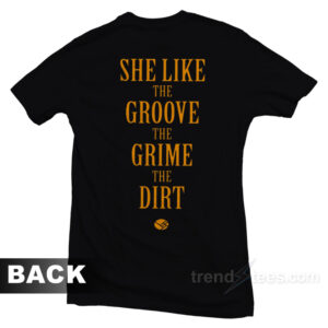 She Like the Groove the Grime the Dirt T-Shirt