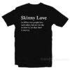 Skinny Love T-Shirt