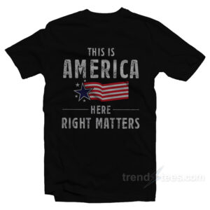 This Is America Here Right Matters T-Shirt
