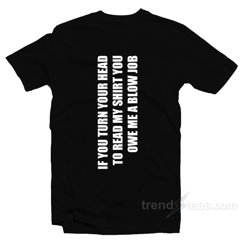 Turn Your Head To Read My Shirt T-Shirt