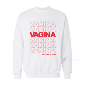 Vagina Not A Dirty Word Sweatshirt