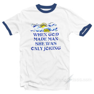 When God Made Man She Was Only Joking Ringer Shirt