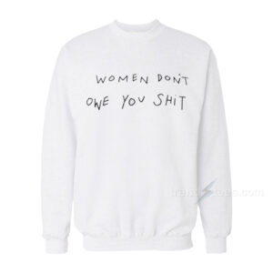 Women Don't Owe You Swearshirt