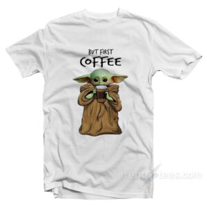 But First Coffee Baby Yoda T-Shirt