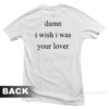 Damn I Wish I Was Your Lover T-Shirt