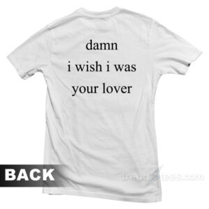 Damn I Wish I Was Your Lover T-Shirt