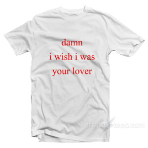 Damn I Wish I Was Your Lover White T-Shirt