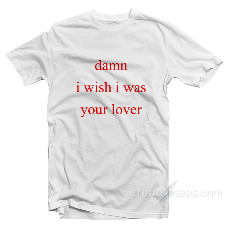 Damn I Wish I Was Your Lover White T-Shirt