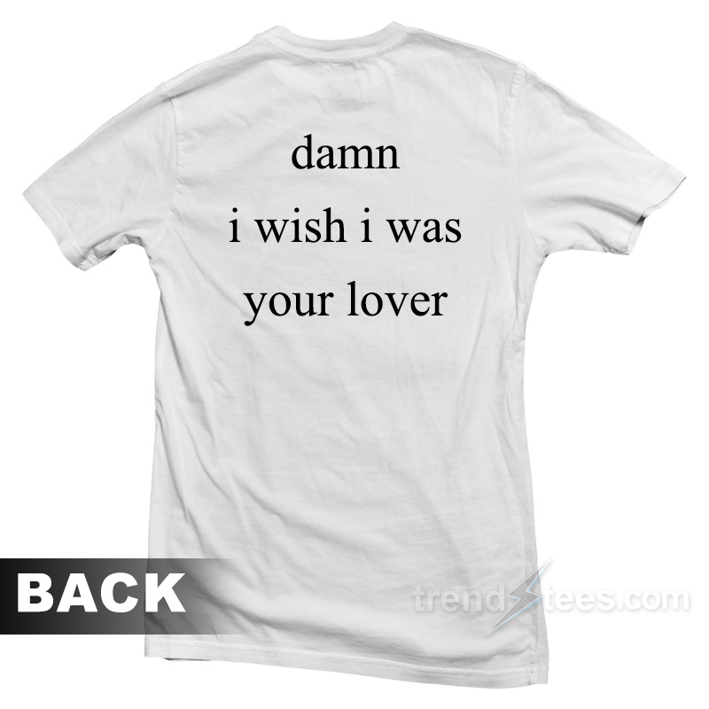 Damn I Wish I Was Your Lover T-Shirt