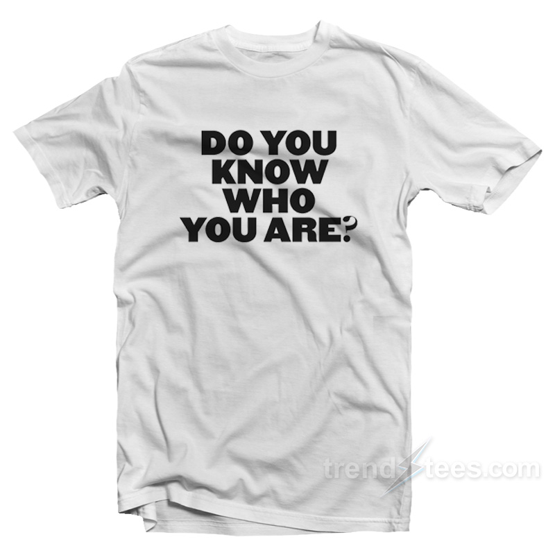 Do You Know Who You Are White T-Shirt