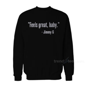 Feels Great Baby Jimmy G Sweatshirt