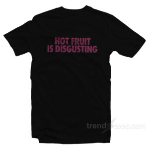 Hot Fruit Is Disgusting T-Shirt