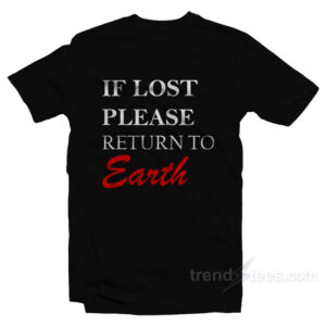 If You Lost Please Return To Earth T-Shirt