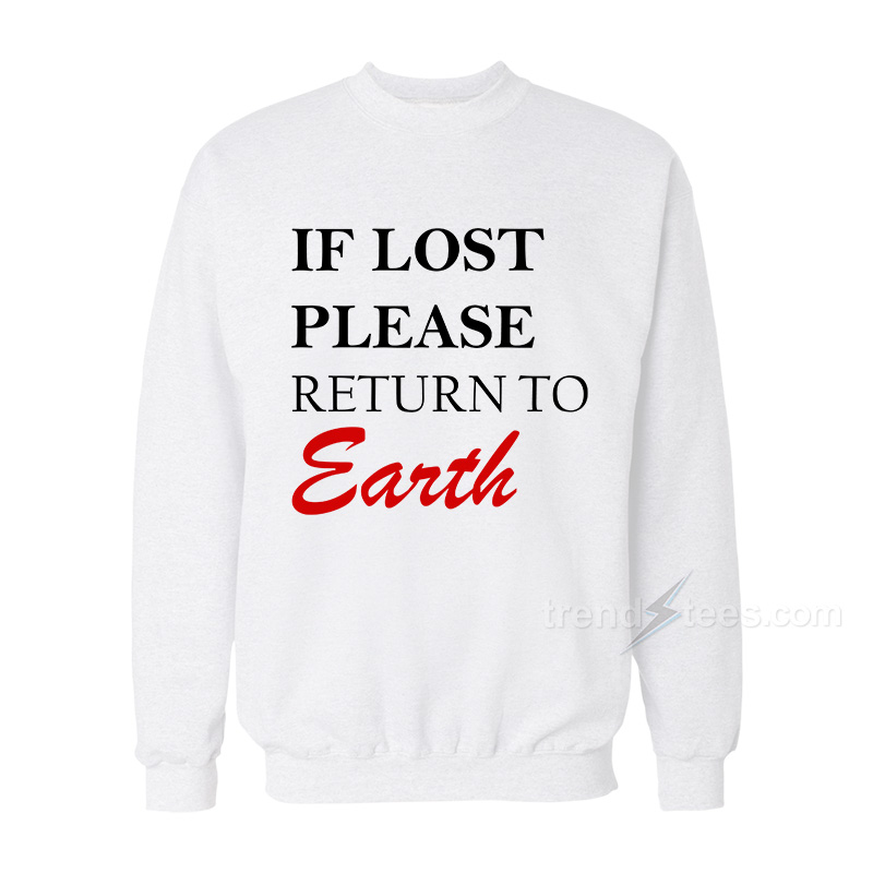 If You Lost Please Return To Earth Sweatshirt