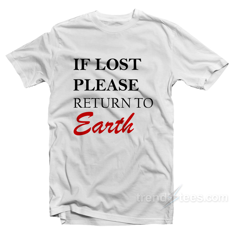 If You Lost Please Return To Earth T-Shirt