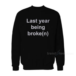 My Last Year Being Broken Sweatshirt