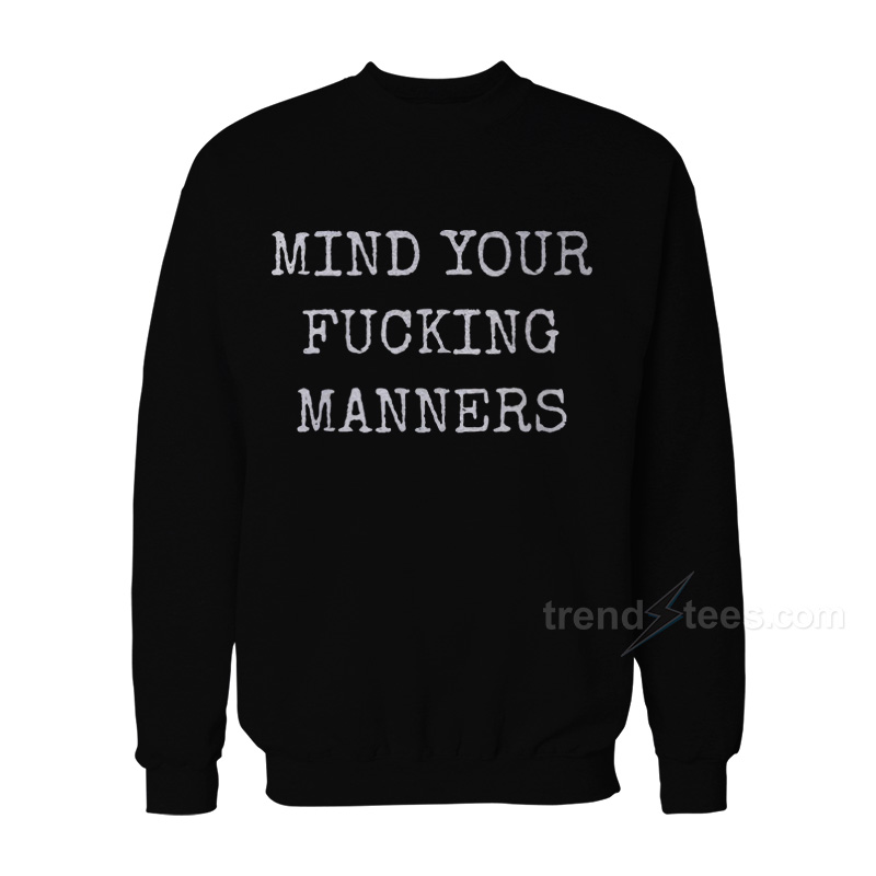 Mind Your Fucking Manners Sweatshirt