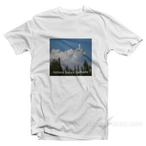 Nature Hates Humans T-Shirt